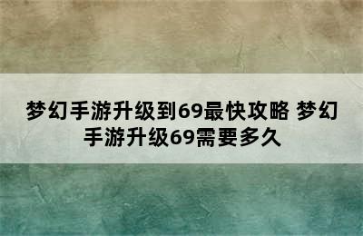 梦幻手游升级到69最快攻略 梦幻手游升级69需要多久